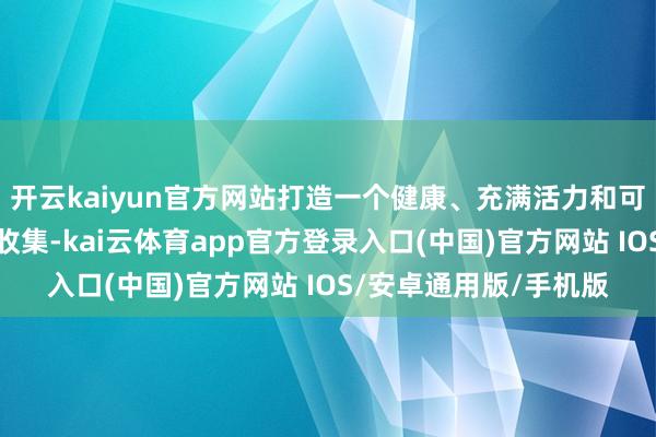 开云kaiyun官方网站打造一个健康、充满活力和可捏续发展的销售就业收集-kai云体育app官方登录入口(中国)官方网站 IOS/安卓通用版/手机版
