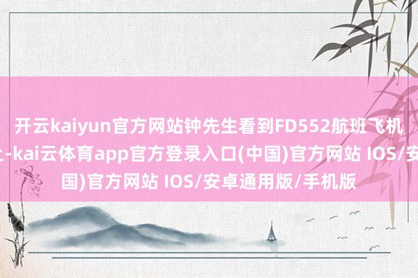 开云kaiyun官方网站钟先生看到FD552航班飞机稳重滑到停机坪上-kai云体育app官方登录入口(中国)官方网站 IOS/安卓通用版/手机版